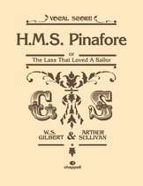 H. M .S. Pinafore Or, the Lass That Loved a Sailor
