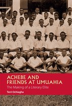 Achebe and Friends at Umuahia – The Making of a Literary Elite