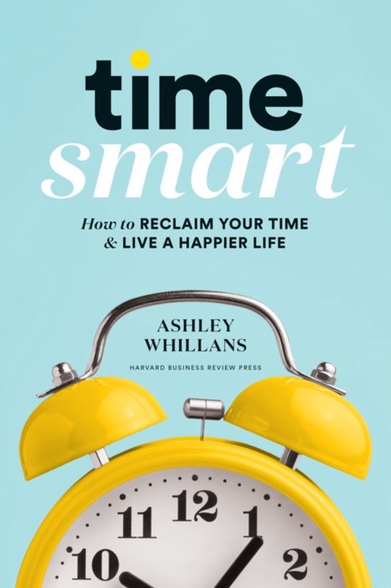 Time Smart: How to Reclaim Your Time and Live a Happier Life - cover