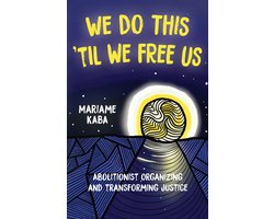 We Do This 'til We Free Us: Abolitionist Organizing and Transforming Justice