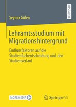 Lehramtsstudium Mit Migrationshintergrund: Einflussfaktoren Auf Die Studienfachentscheidung Und Den Studienverlauf