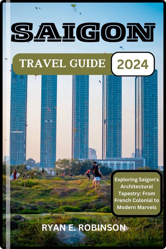SAIGON TRAVEL GUIDE 2024 (ebook), RYAN E. ROBINSON | 1230007642036 ...
