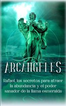 Arcángeles 3 - Arcángeles: Rafael, los secretos para atraer la abundancia y el poder sanador de la llama esmeralda