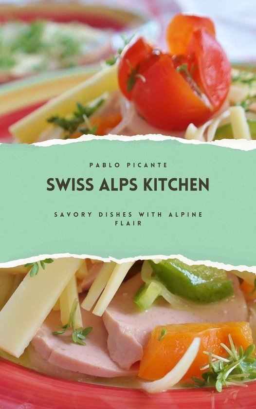Swiss Alps Kitchen: Savory Dishes with Alpine Flair - cover