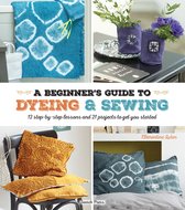 Lubin, C: A Beginner's Guide to Dyeing and Sewing