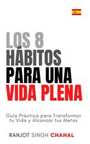 Los 8 Hábitos para una Vida Plena: Guía Práctica para Transformar tu Vida y Alcanzar tus Metas