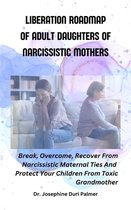 Liberation Roadmap Of Adult Daughters Of Narcissistic Mothers