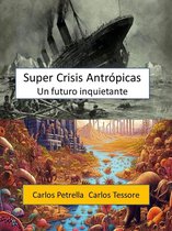 Crisis del Siglo XXI - Super Crisis Antrópicas - Un futuro inquietante