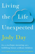 Living the Life Unexpected How to find hope, meaning and a fulfilling future without children