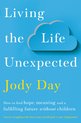 Living the Life Unexpected How to find hope, meaning and a fulfilling future without children