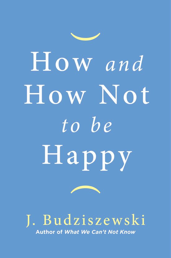 How and How Not to Be Happy - cover