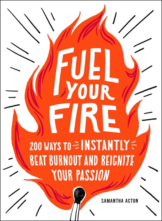 Fuel Your Fire 200 Ways to Instantly Beat Burnout and Reigni ... - cover