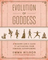 Evolution of Goddess A Modern Girl's Guide to Activating Your Feminine Superpowers