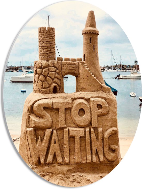 PVC Schuimplaat Ovaal - Stop Waiting - Zandkasteel - 30x40 cm Foto op Ovaal (Met Ophangsysteem)