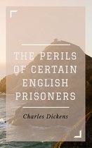 Annotated Charles Dickens - The Perils of Certain English Prisoners (Annotated)