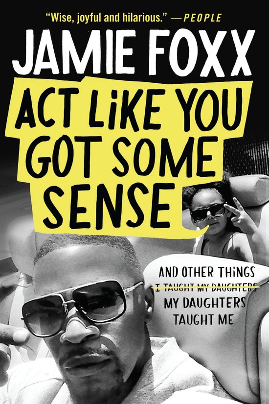 Boekomslag van "Act Like You Got Some Sense" met Jamie Foxx en zijn dochter. "Wise, joyful and hilarious." — PEOPLE