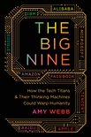 The Big Nine How the Tech Titans and Their Thinking Machines Could Warp Humanity