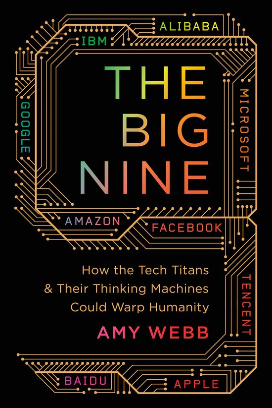 The Big Nine How the Tech Titans and Their Thinking Machines Could Warp Humanity