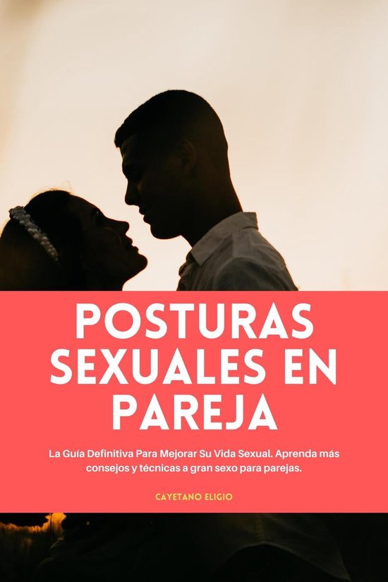 Posturas Sexuales En Pareja La Guía Definitiva Para Mejorar Su Vida Sexual Aprenda 0301