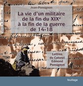 Lettres de mes ancêtres 4 - La vie d'un militaire de la fin du XIX° à la fin de la guerre de 14-18