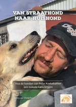 Van Straathond naar huishond : Hoe de honden van Peter Koekebakker een tweede kans krijgen.
