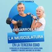 Desarrollar la musculatura en la tercera edad: Ejercicios de entrenamiento de fuerza para hombres y mujeres mayores de 60 años
