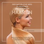 Der natürliche Weg zu schönen und gesunden Haaren: Wie Sie Ihr Haar behutsam pflegen und stylen, Haarausfall entgegenwirken und den Alterungsprozess verlangsamen - inkl. 3-Schritte-Actionplan