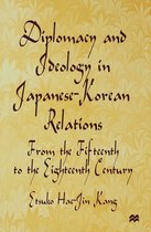 Diplomacy and Ideology in Japanese-Korean Relations: From the Fifteenth to the Eighteenth Century