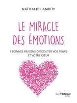 Le miracle des émotions - 8 raisons d'écouter vos peurs et votre coeur