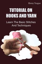 Tutorial On Hooks And Yarn: Learn The Basic Stitches And Techniques