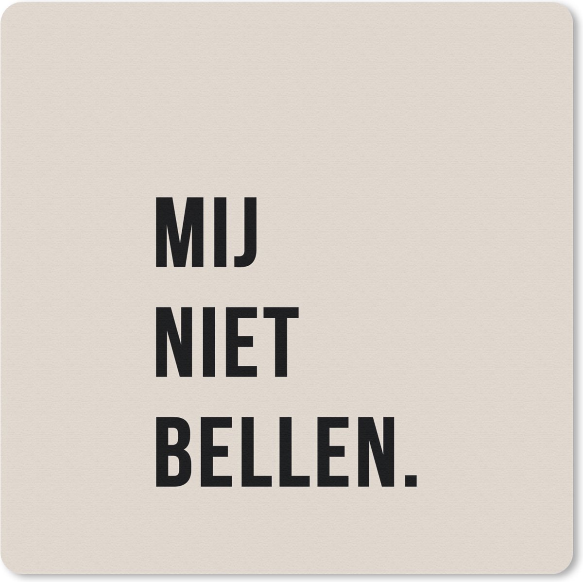 Muismat 30x30 cm - Mousepad Quotes - Spreuken - Mij niet bellen. - Beige - Zwart - Muismatten