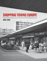 Shopping Towns Europe Commercial Collectivity and the Architecture of the Shopping Centre, 19451975