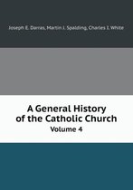 A General History of the Catholic Church Volume 4