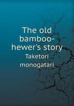 The Old Bamboo-Hewer's Story Taketori Monogatari