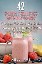 42 Batidos y Smoothies Proteicos Veganos: Rápidos, Fáciles y Perfectos para una Alimentación Sana