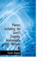Poems; Including the Saint's Tragedy, Andromeda, Songs, Ballads, &C