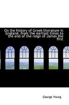 On the History of Greek Literature in England, from the Earliest Times to the End of the Reign of Ja