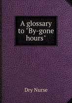 A glossary to By-gone hours