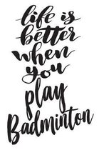 Life Is Better When You Play Badminton