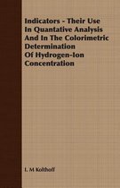Indicators - Their Use In Quantative Analysis And In The Colorimetric Determination Of Hydrogen-Ion Concentration