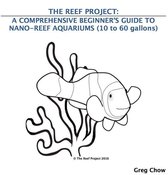 The Reef Project: A Comprehensive Beginner’s Guide to Nano-Reef Aquariums (10 to 60 gallons)