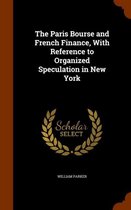 The Paris Bourse and French Finance, with Reference to Organized Speculation in New York