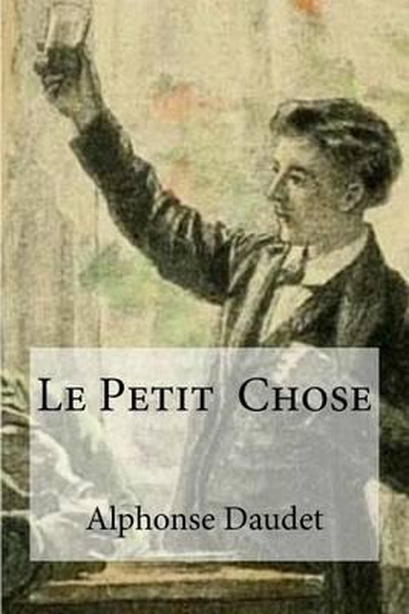 Le Petit Chose, Alphonse Daudet 9781533272041 Boeken Le Petit Chose, Alphonse Daudet 9781533272041 Boeken