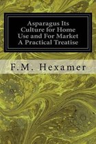 Asparagus Its Culture for Home Use and For Market A Practical Treatise