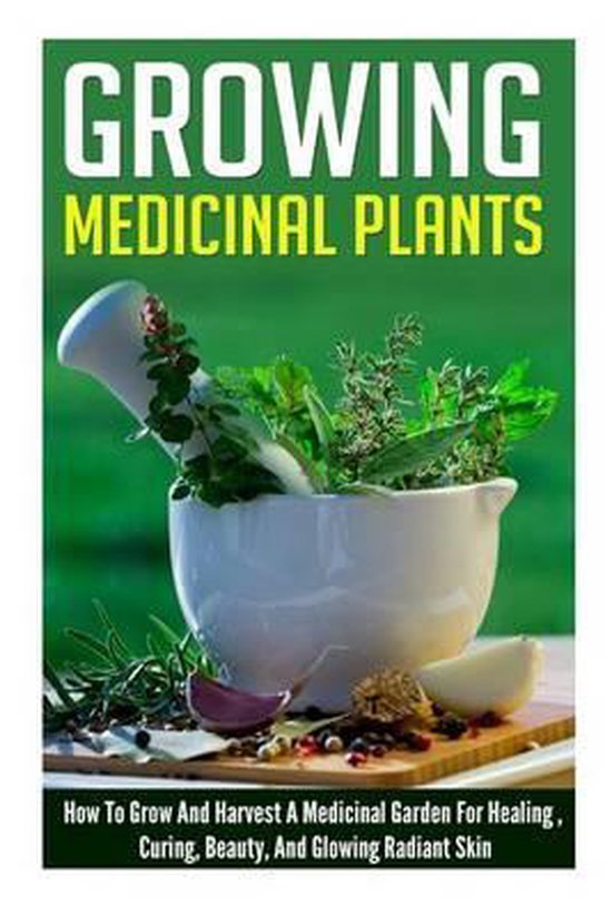 Growing Medicinal Plants How to Grow and Harvest a Medicinal Garden