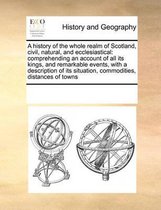 A History of the Whole Realm of Scotland, Civil, Natural, and Ecclesiastical