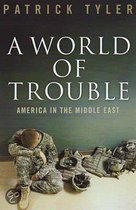A World of Trouble: America in the Middle East-Patrick Tyler