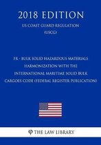 Fr - Bulk Solid Hazardous Materials - Harmonization with the International Maritime Solid Bulk Cargoes Code (Federal Register Publication) (Us Coast Guard Regulation) (Uscg) (2018 Edition)