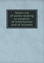 Select list of works relating to taxation of inheritances and of incomes