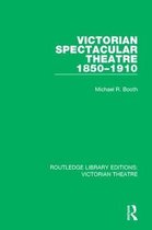Routledge Library Editions: Victorian Theatre- Victorian Spectacular Theatre 1850-1910